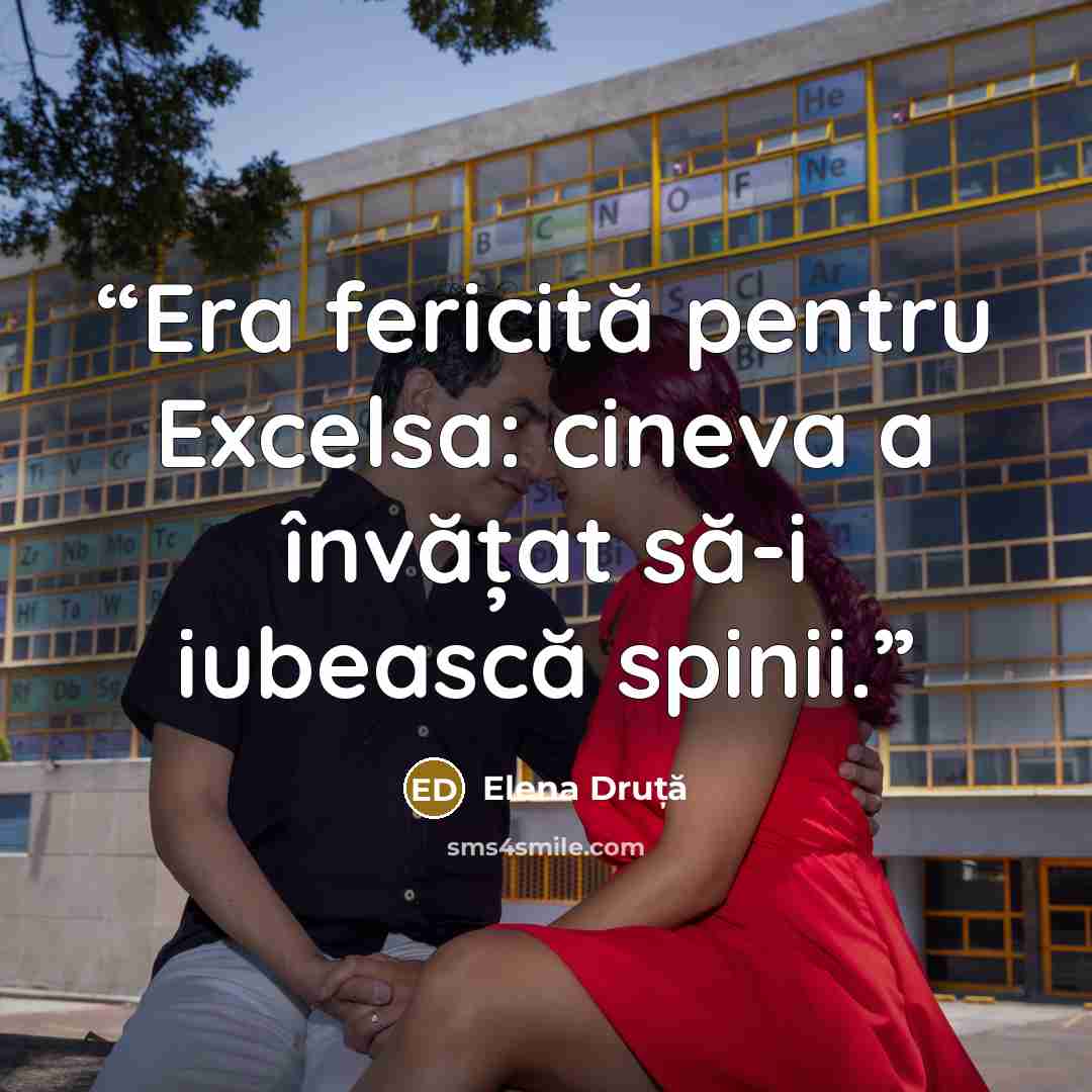 “Era fericită pentru Excelsa: cineva a învățat să-i iubească spinii.” quote by Elena Druță
