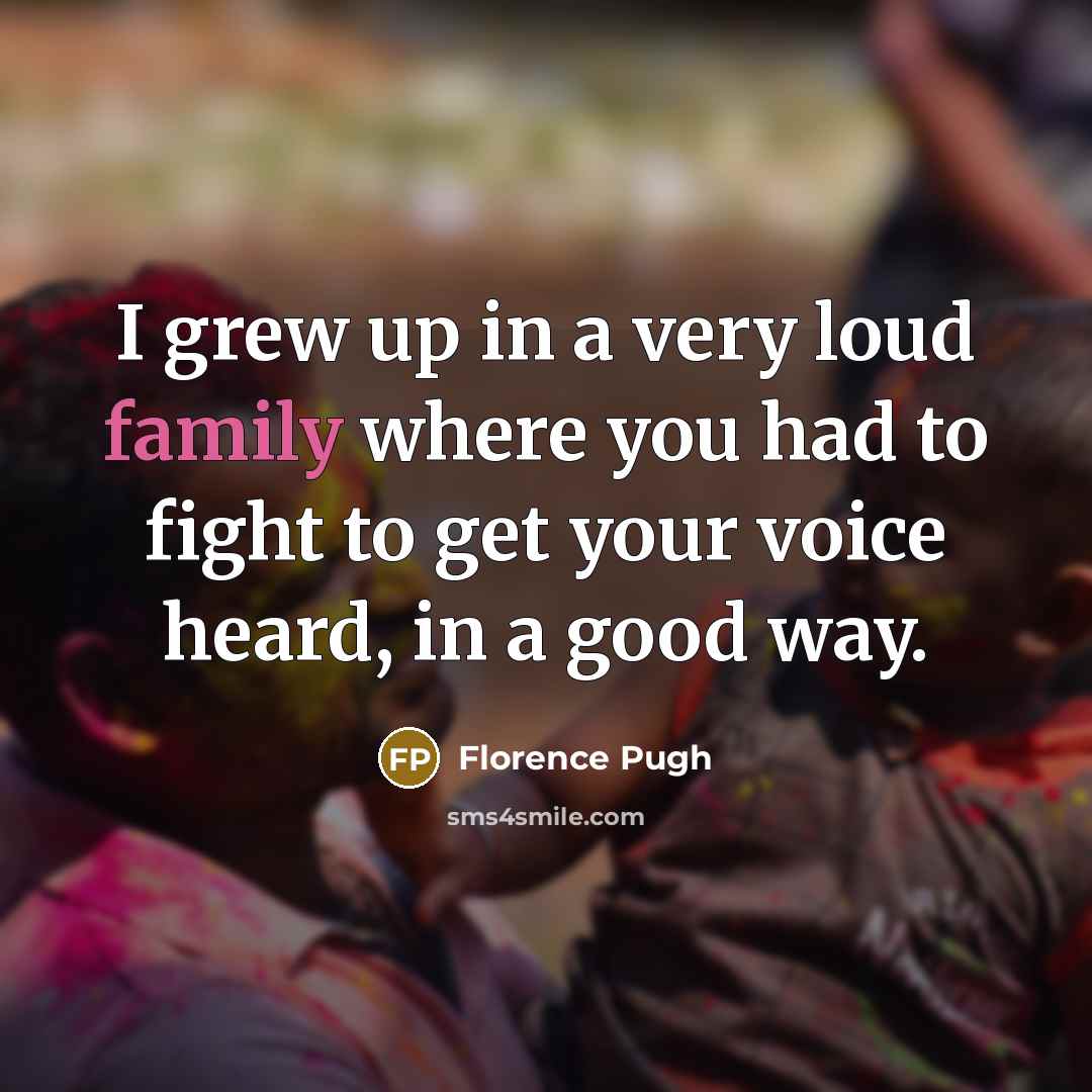 “I grew up in a very loud family where you…” quote by Florence Pugh