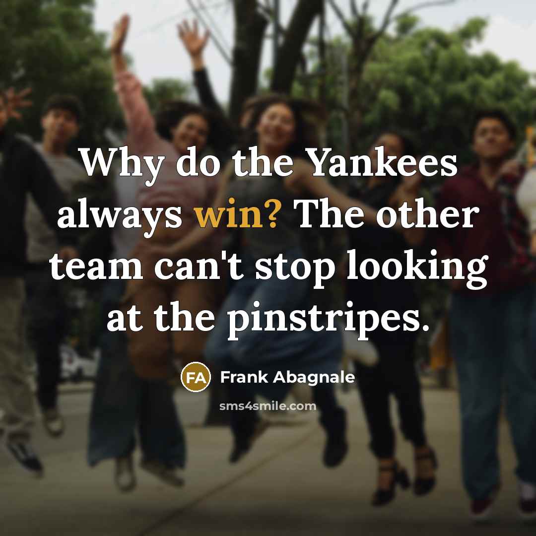 “Why do the Yankees always win? The other team can't…” quote by Frank Abagnale