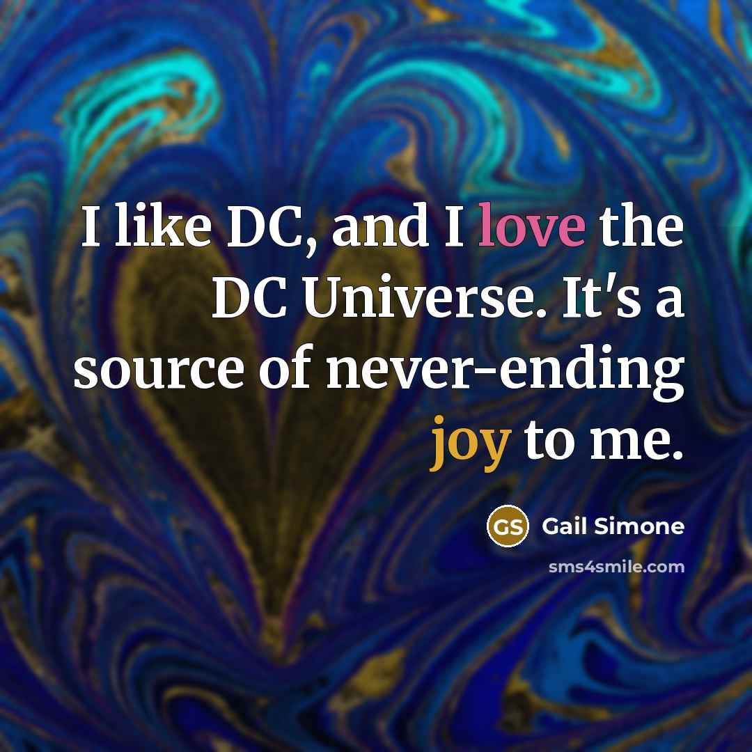 “I like DC, and I love the DC Universe. It's a source of never-ending joy to me.” quote by Gail Simone