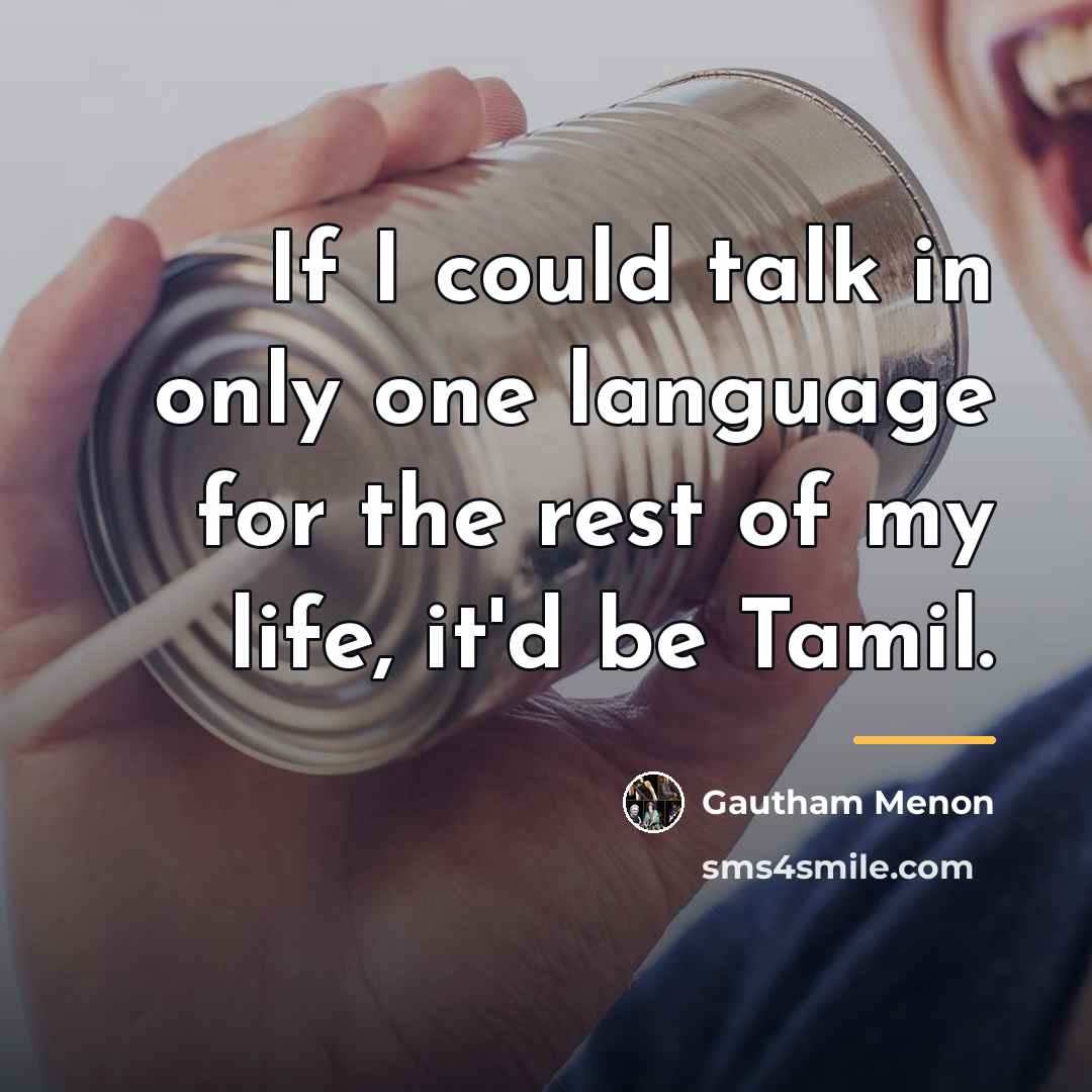 “If I could talk in only one language for the…” quote by Gautham Menon