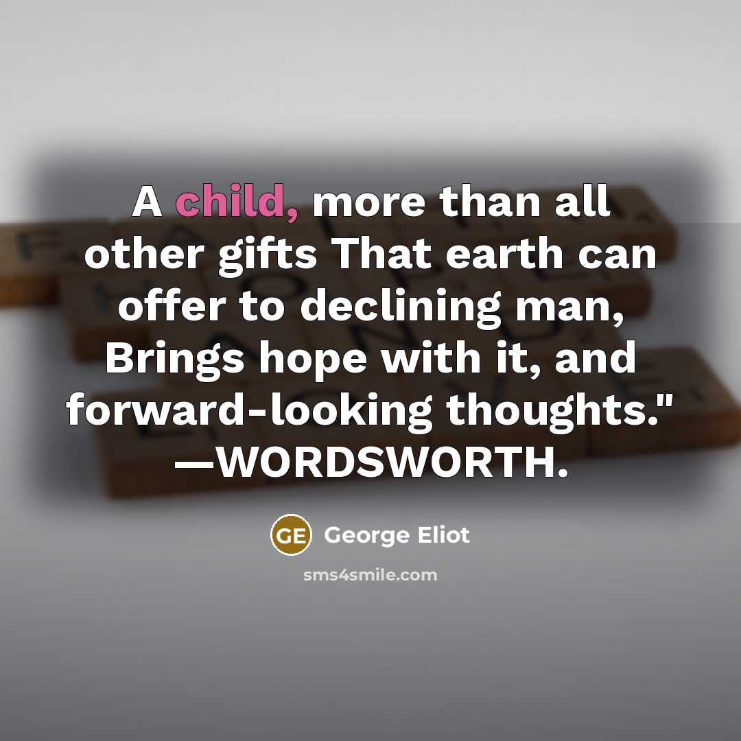 “A child, more than all other gifts That earth can…” quote by George Eliot