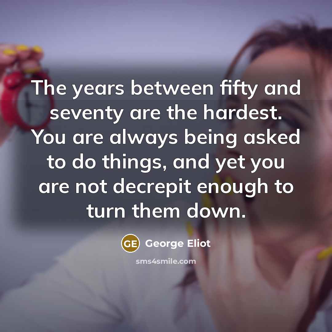 “The years between fifty and seventy are the hardest. You…” quote by George Eliot