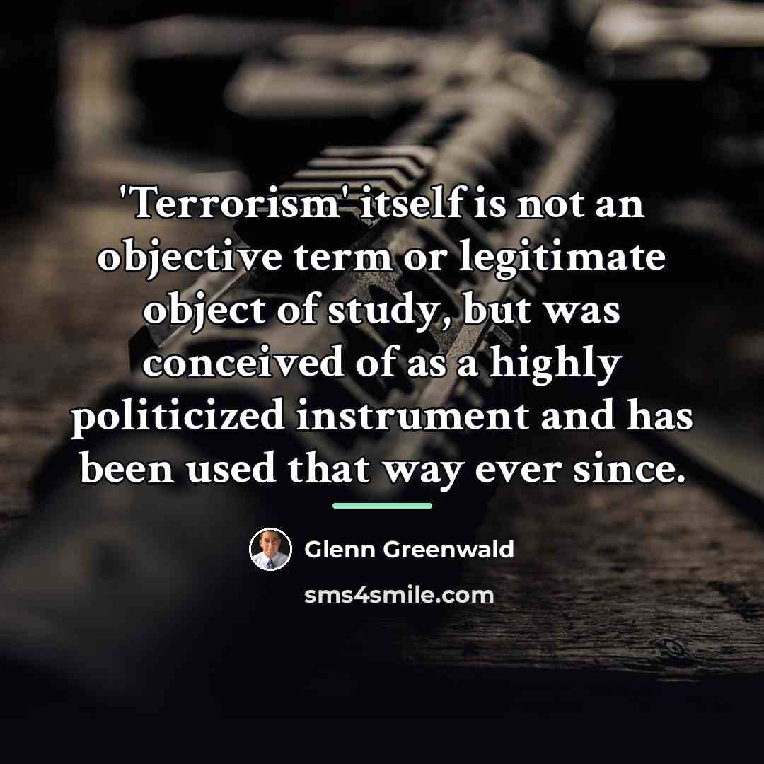 “'Terrorism' itself is not an objective term or legitimate object…” quote by Glenn Greenwald