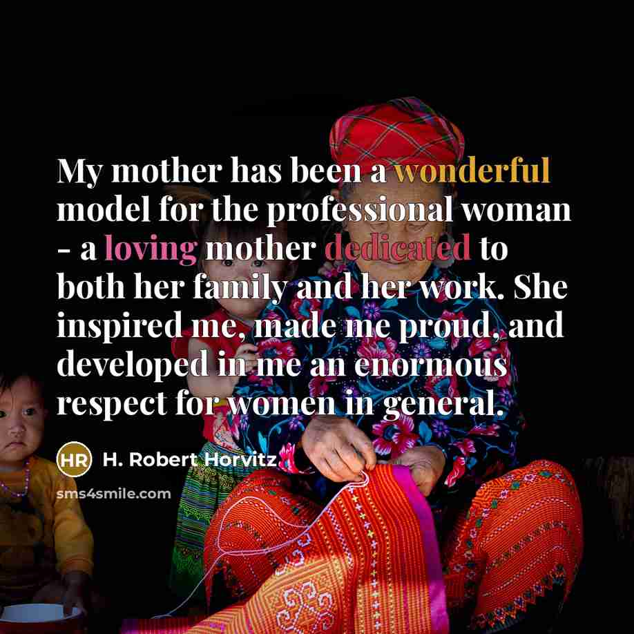 “My mother has been a wonderful model for the professional…” quote by H. Robert Horvitz