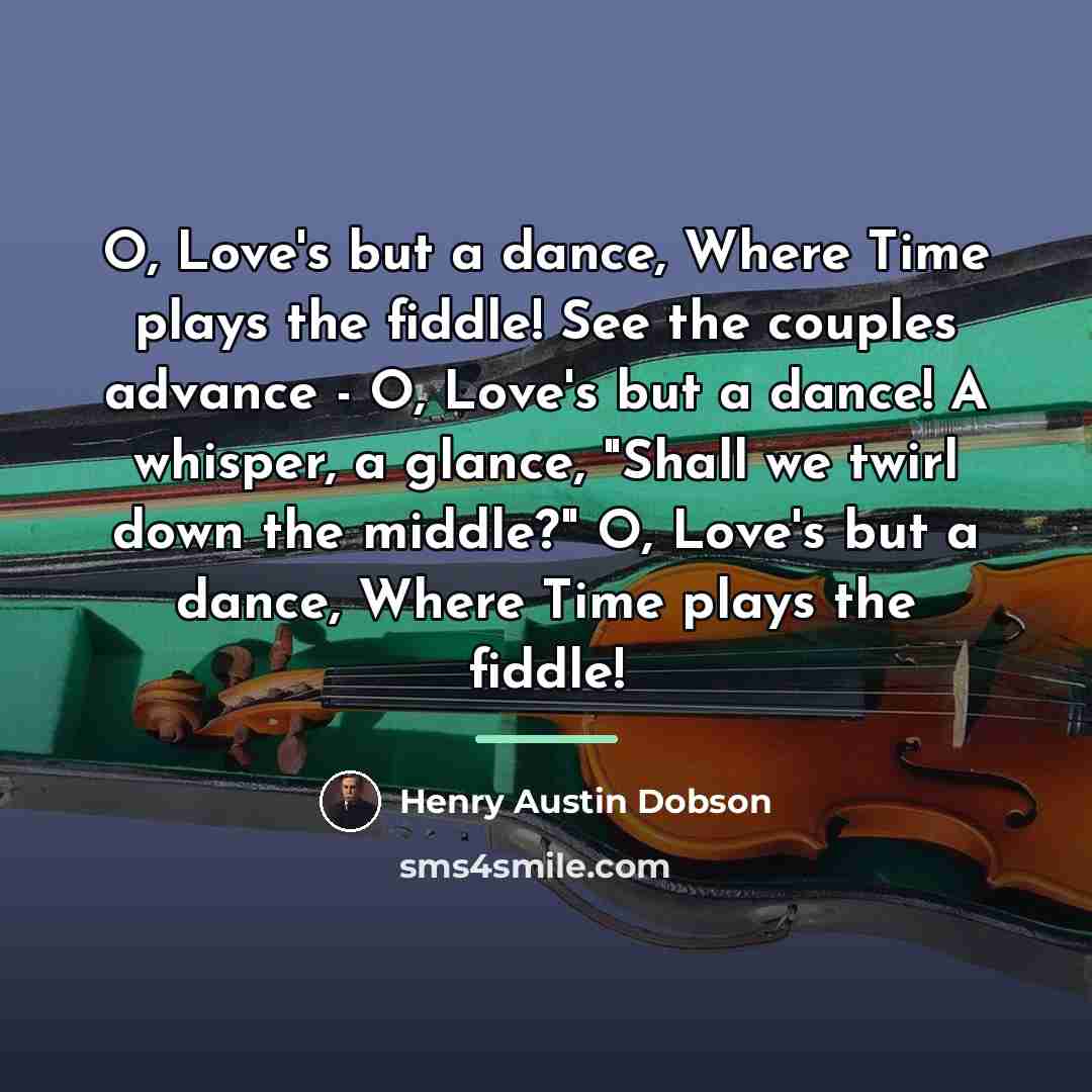 “O, Love's but a dance, Where Time plays the fiddle!…” quote by Henry Austin Dobson
