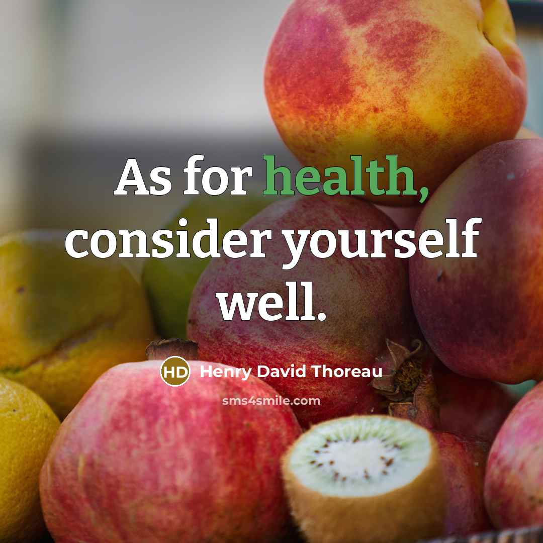 “As for health, consider yourself well.” quote by Henry David Thoreau