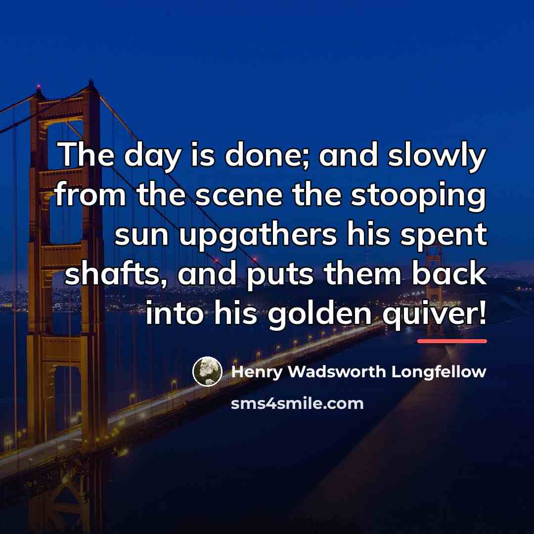 “The day is done; and slowly from the scene the…” quote by Henry Wadsworth Longfellow