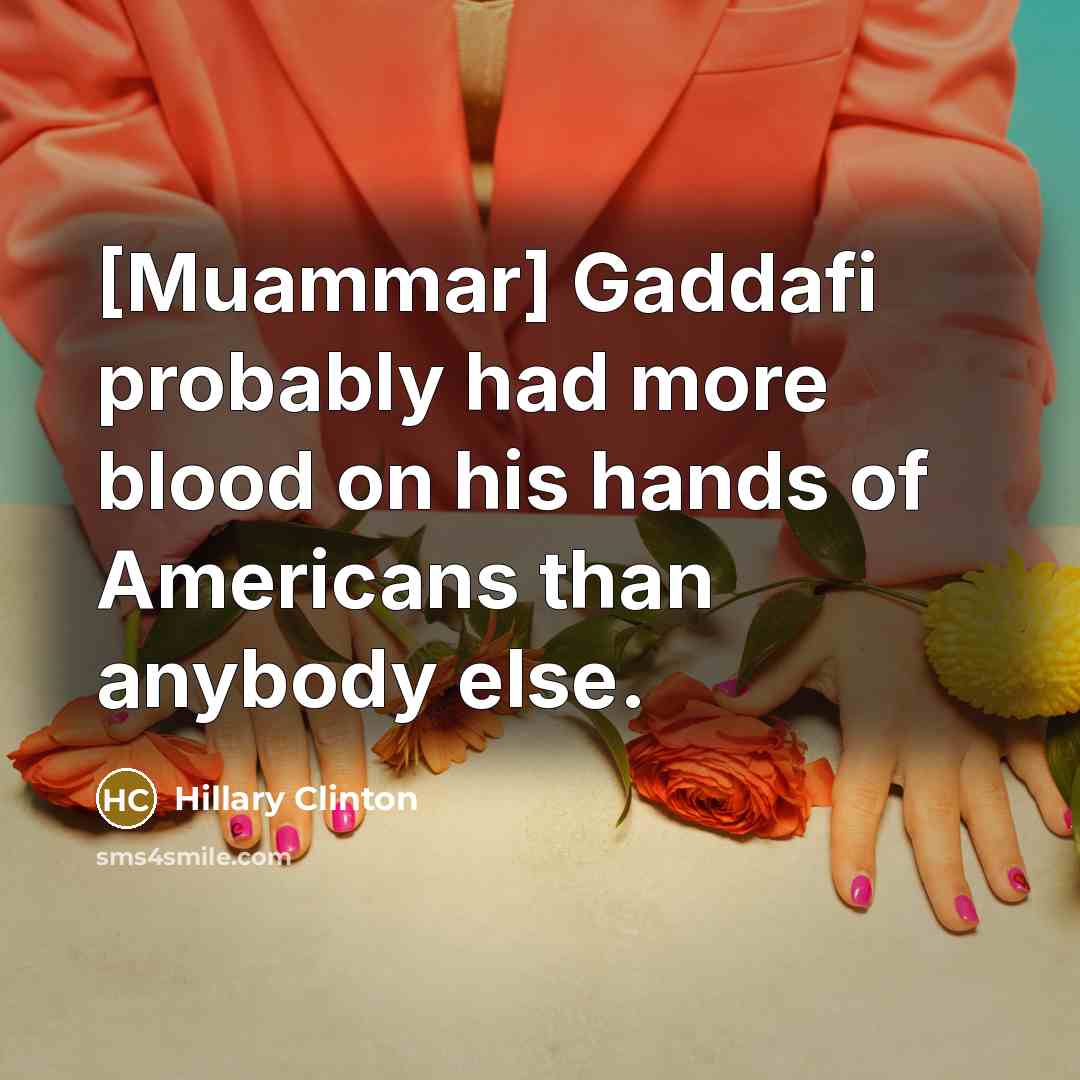 “[Muammar] Gaddafi probably had more blood on his hands of…” quote by Hillary Clinton