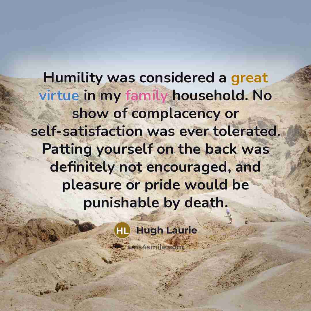 “Humility was considered a great virtue in my family household.…” quote by Hugh Laurie