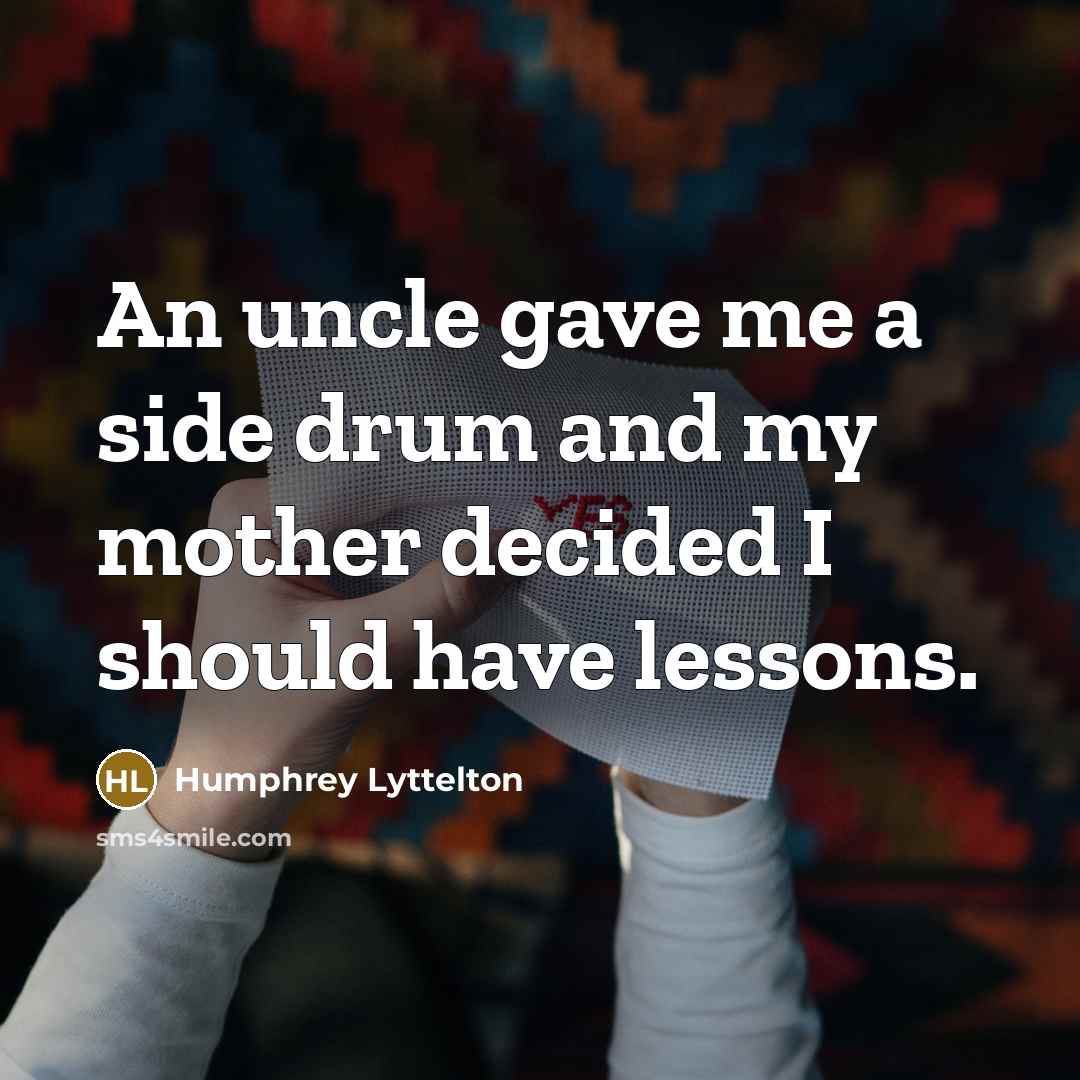 “An uncle gave me a side drum and my mother…” quote by Humphrey Lyttelton