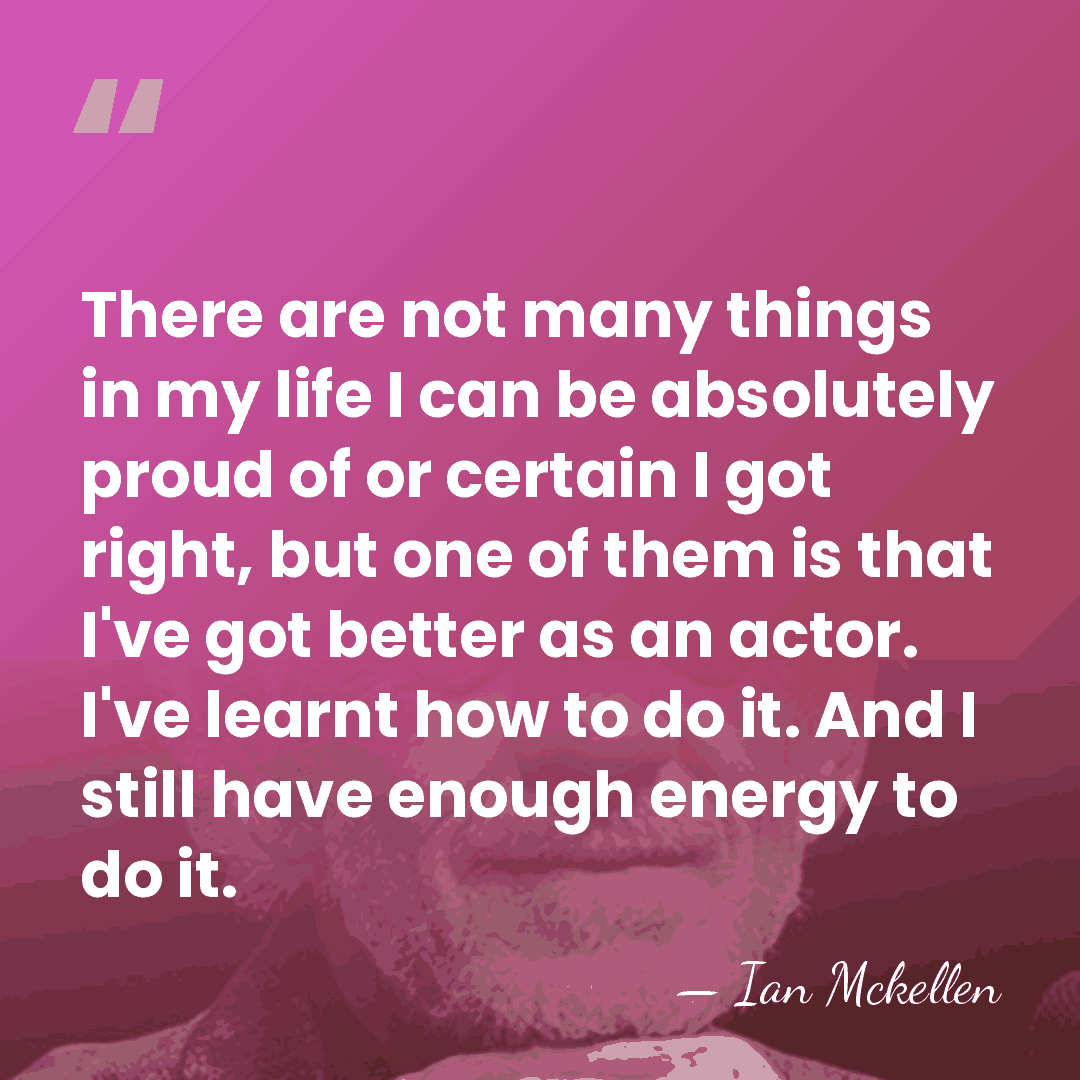 There are not many things in my life I can be absolutely&hellip; - Ian Mckellen