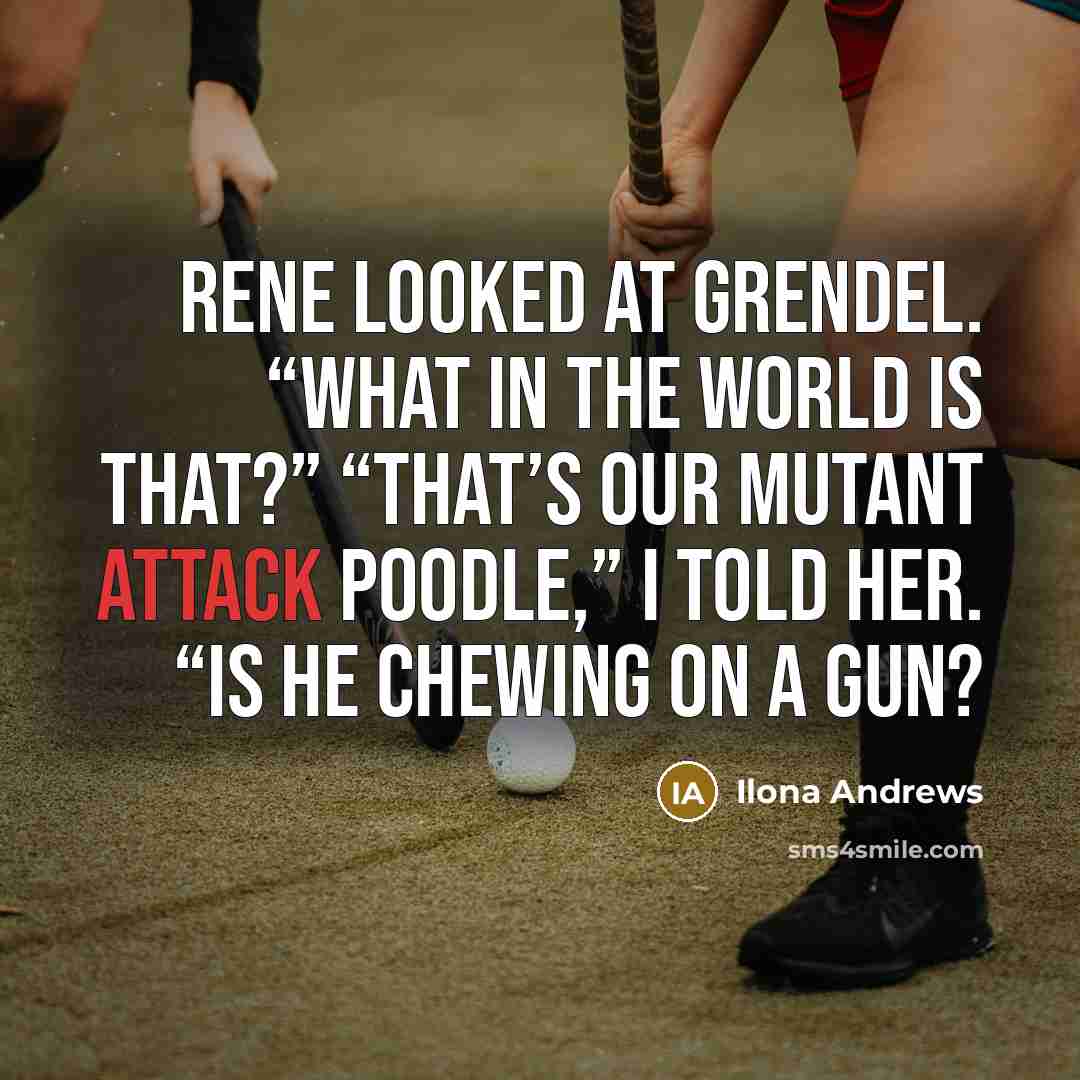 “Rene looked at Grendel. “What in the world is that?”…” quote by Ilona Andrews