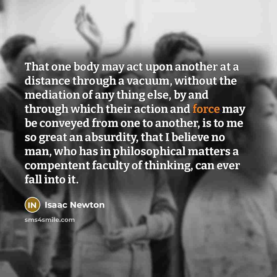 “That one body may act upon another at a distance…” quote by Isaac Newton