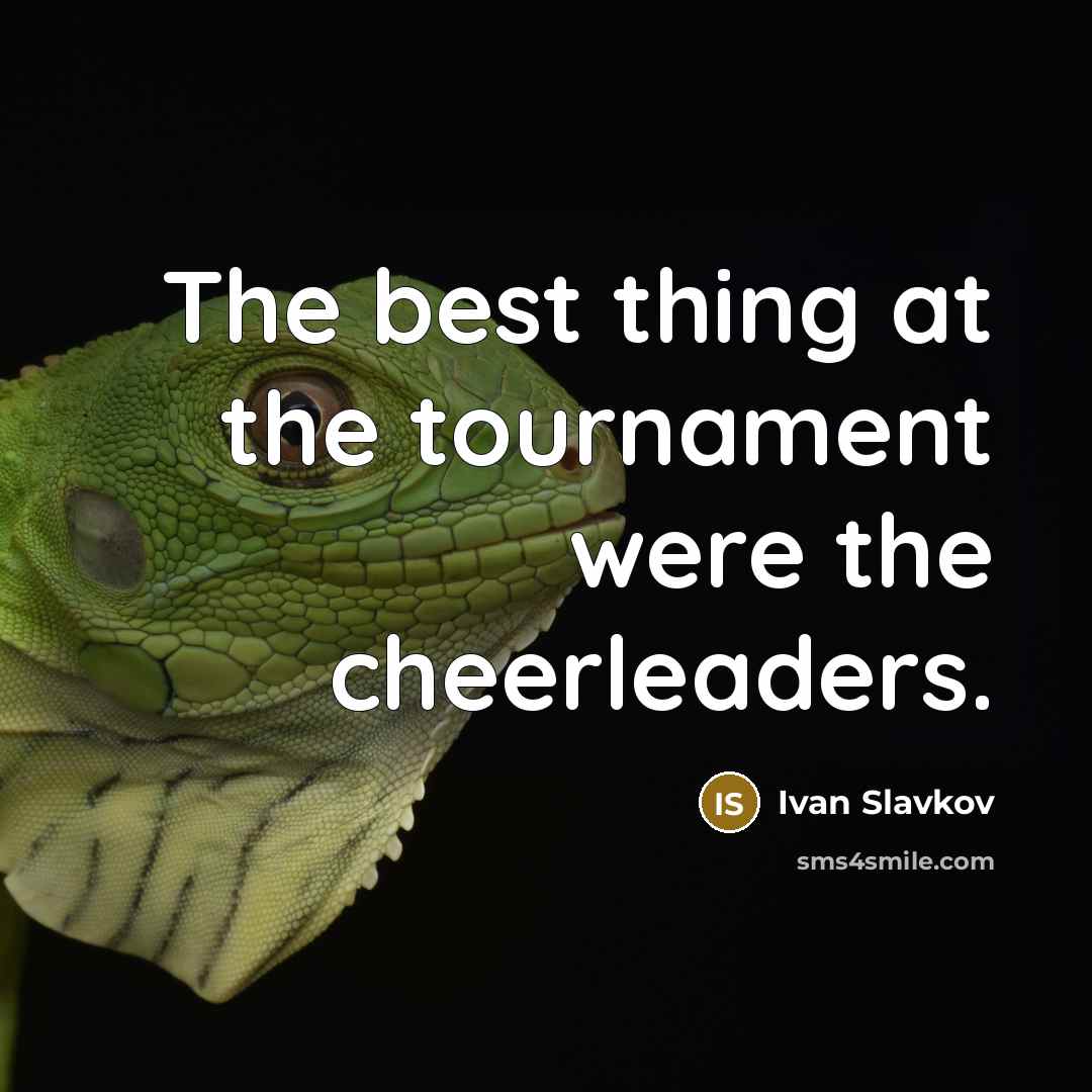 “The best thing at the tournament were the cheerleaders.…” quote by Ivan Slavkov