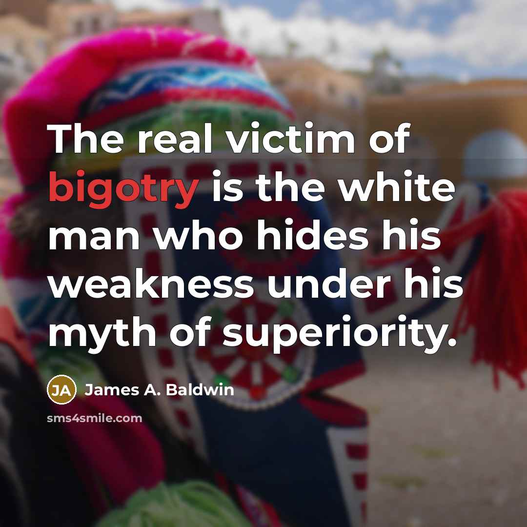 “The real victim of bigotry is the white man who…” quote by James A. Baldwin