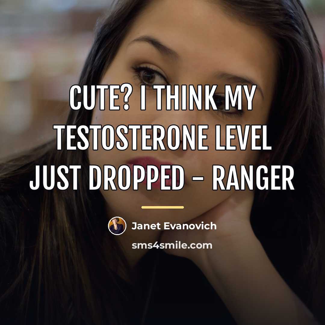 “Cute? I think my testosterone level just dropped - Ranger…” quote by Janet Evanovich