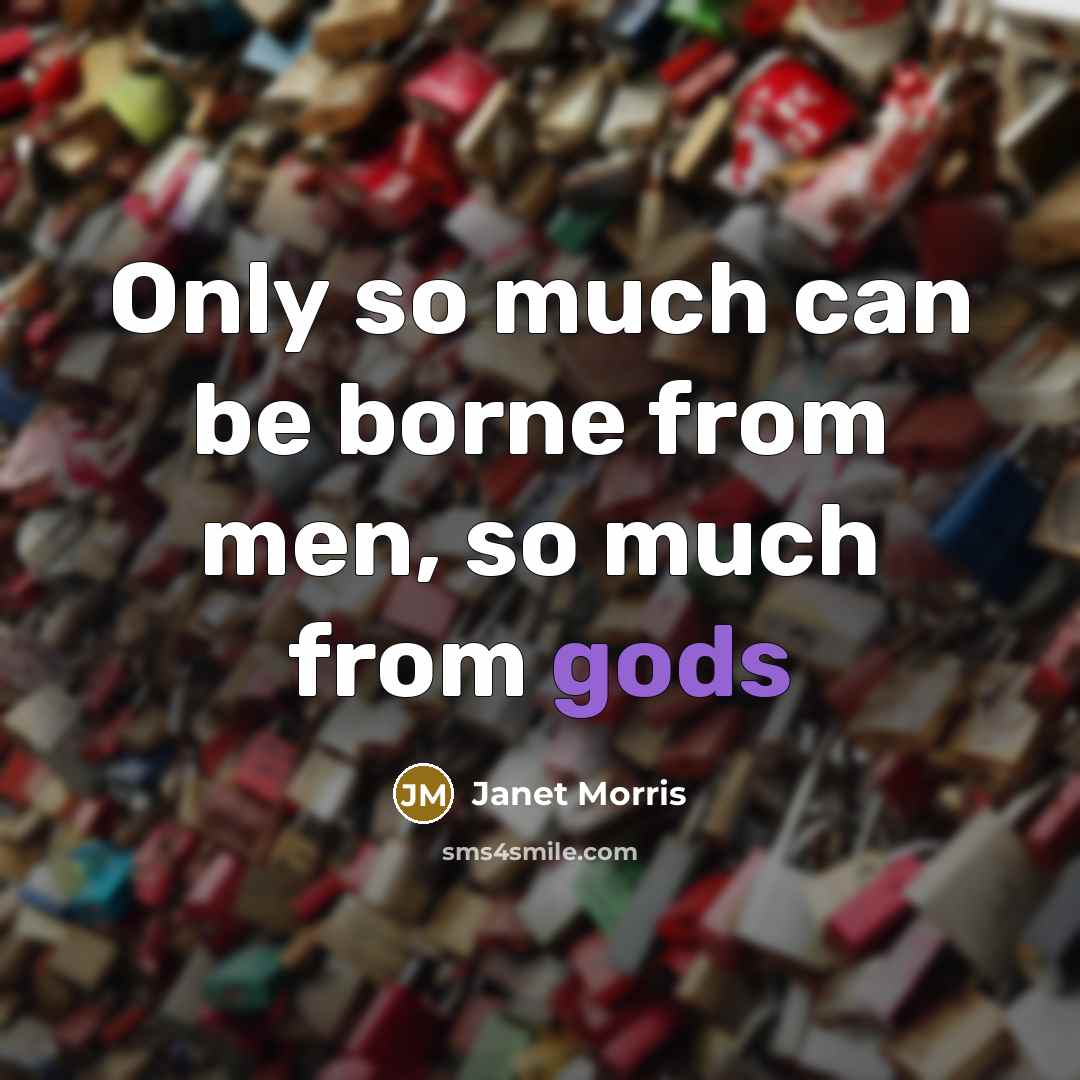 “Only so much can be borne from men, so much from gods” quote by Janet Morris