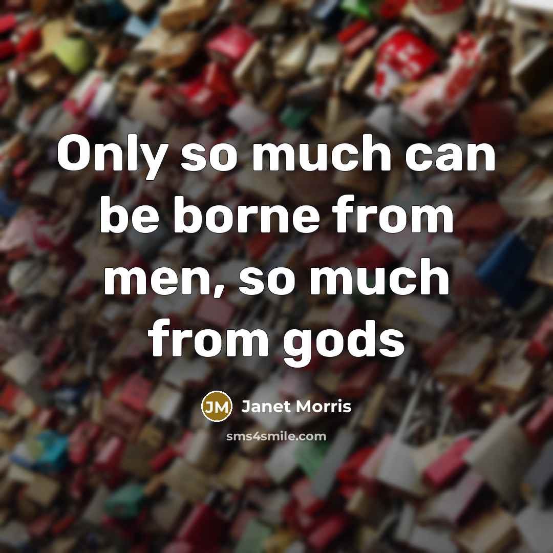 “Only so much can be borne from men, so much…” quote by Janet Morris