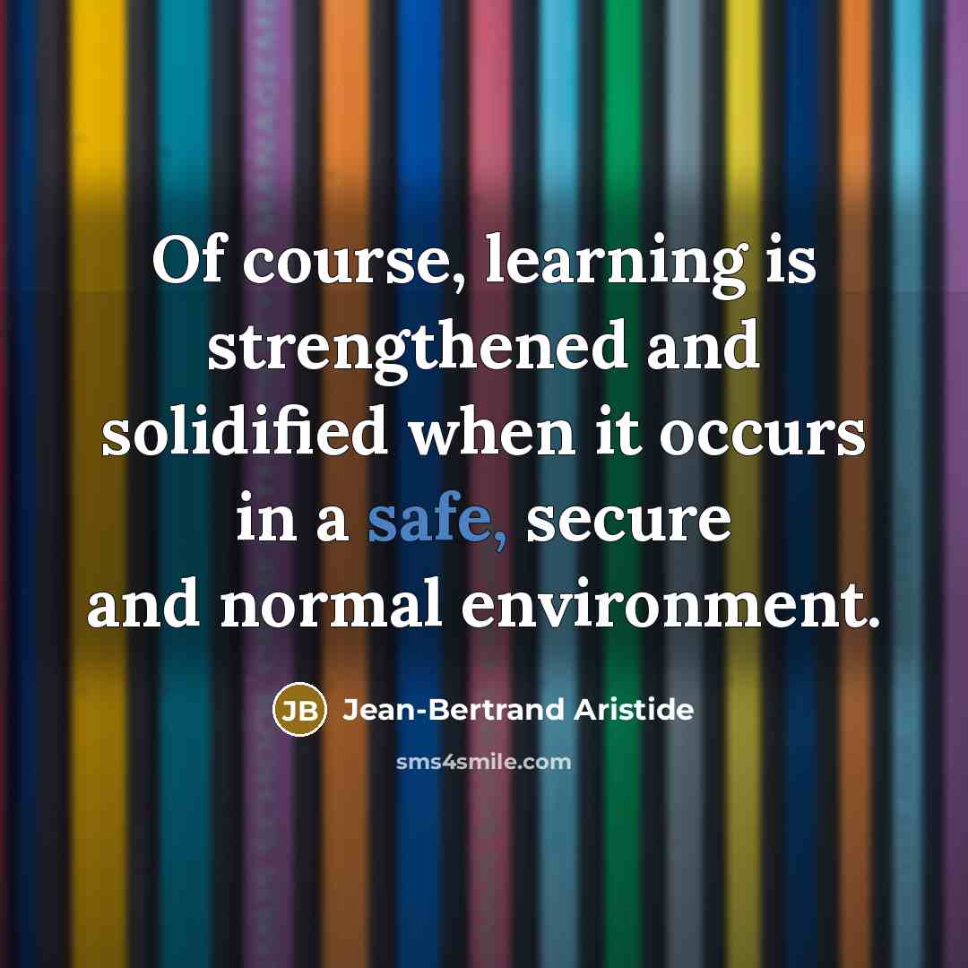“Of course, learning is strengthened and solidified when it occurs…” quote by Jean-Bertrand Aristide