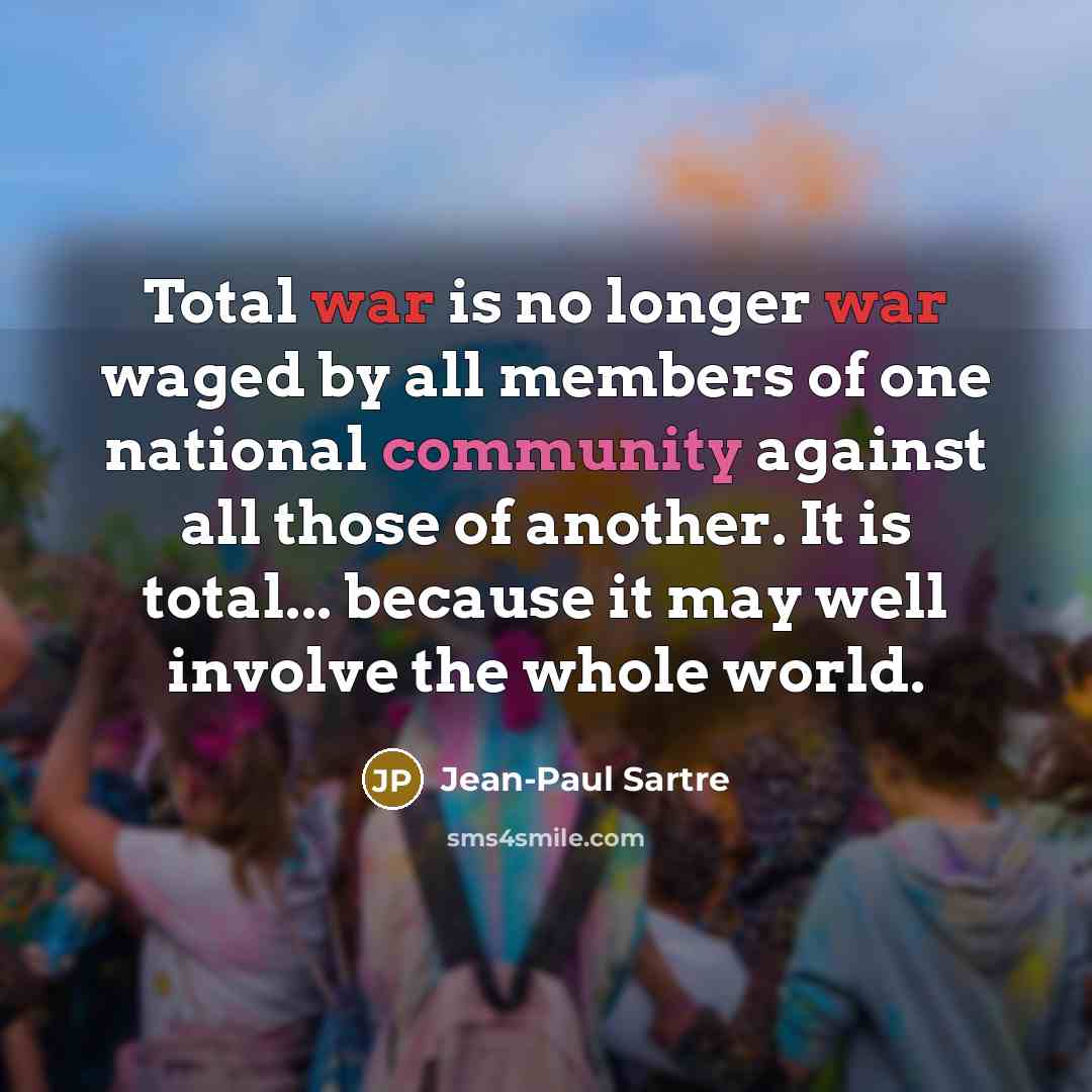 “Total war is no longer war waged by all members…” quote by Jean-Paul Sartre