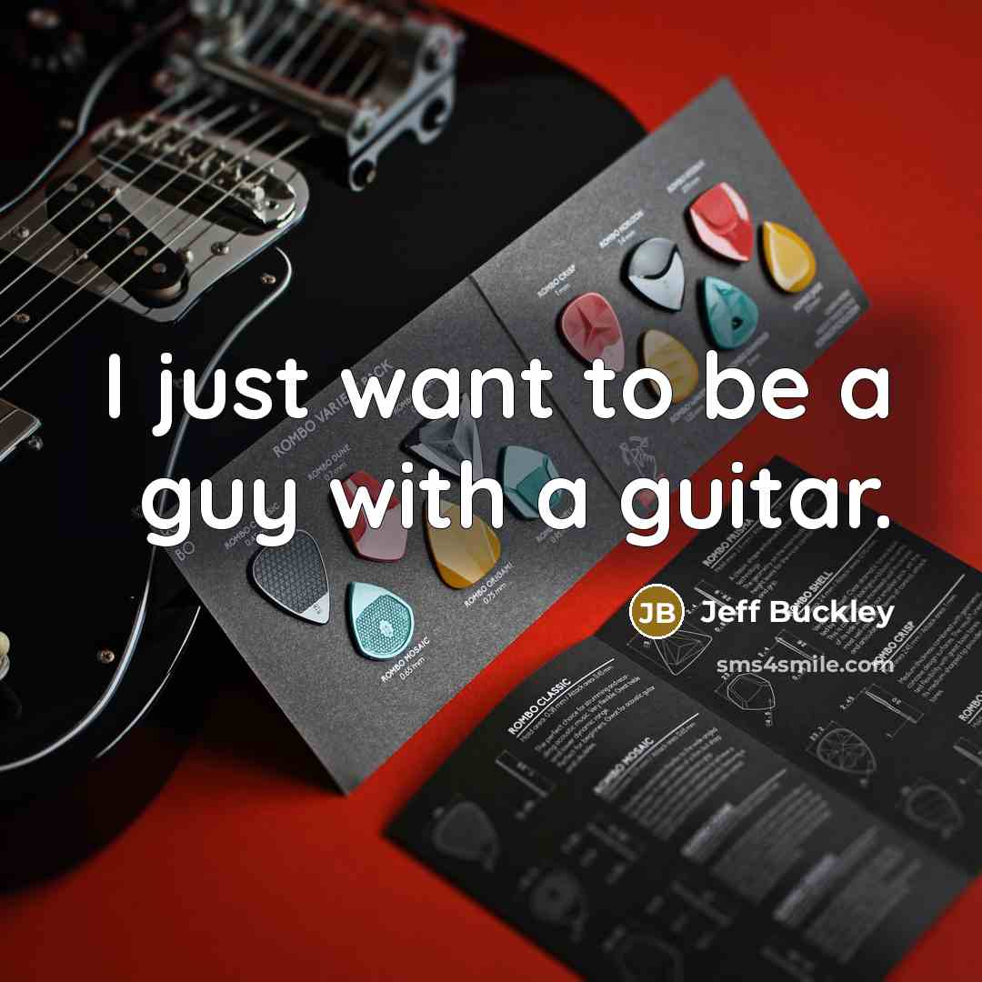 “I just want to be a guy with a guitar.…” quote by Jeff Buckley