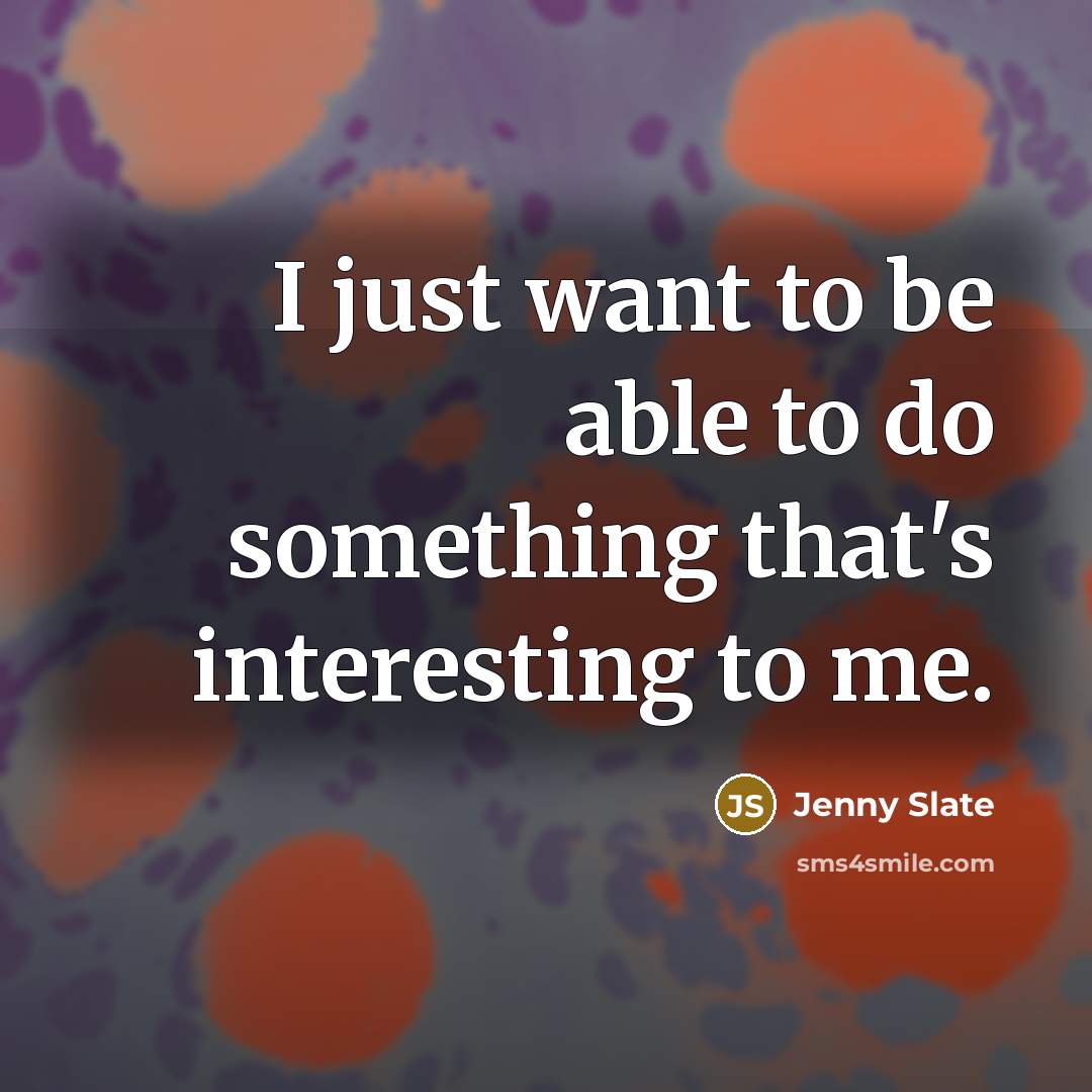 “I just want to be able to do something that's…” quote by Jenny Slate