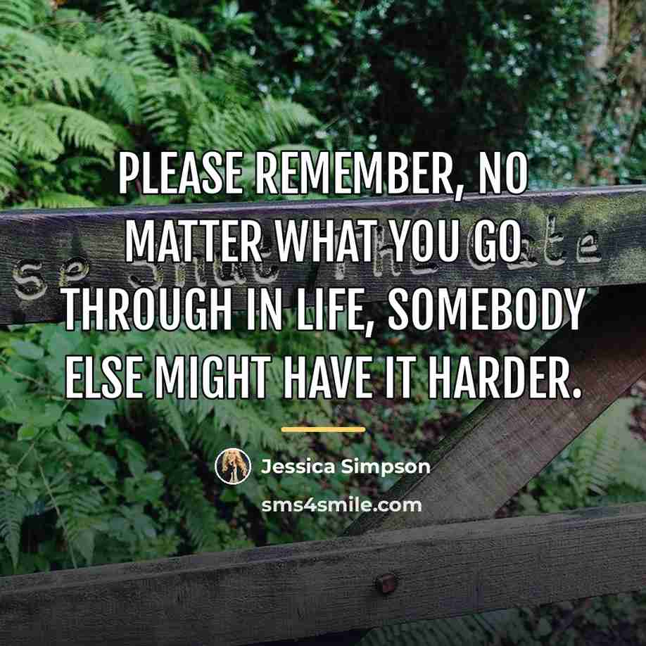 “Please remember, no matter what you go through in life,…” quote by Jessica Simpson