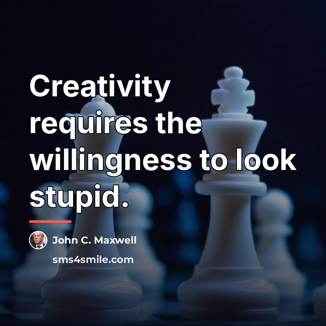“Creativity requires the willingness to look stupid.…” quote by John C. Maxwell