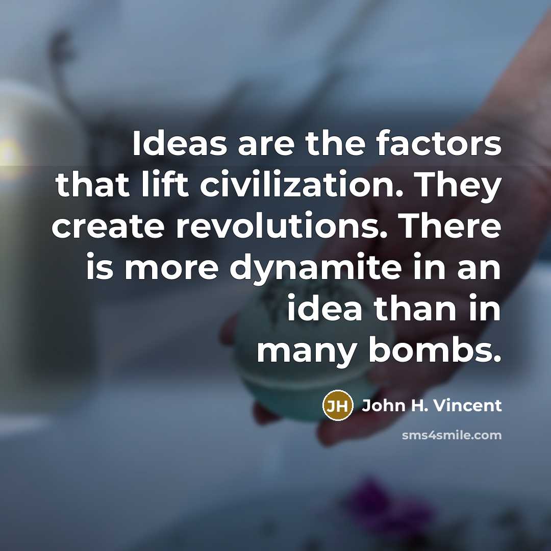 “Ideas are the factors that lift civilization. They create revolutions.…” quote by John H. Vincent