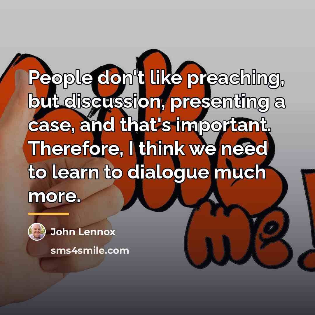 “People don't like preaching, but discussion, presenting a case, and…” quote by John Lennox