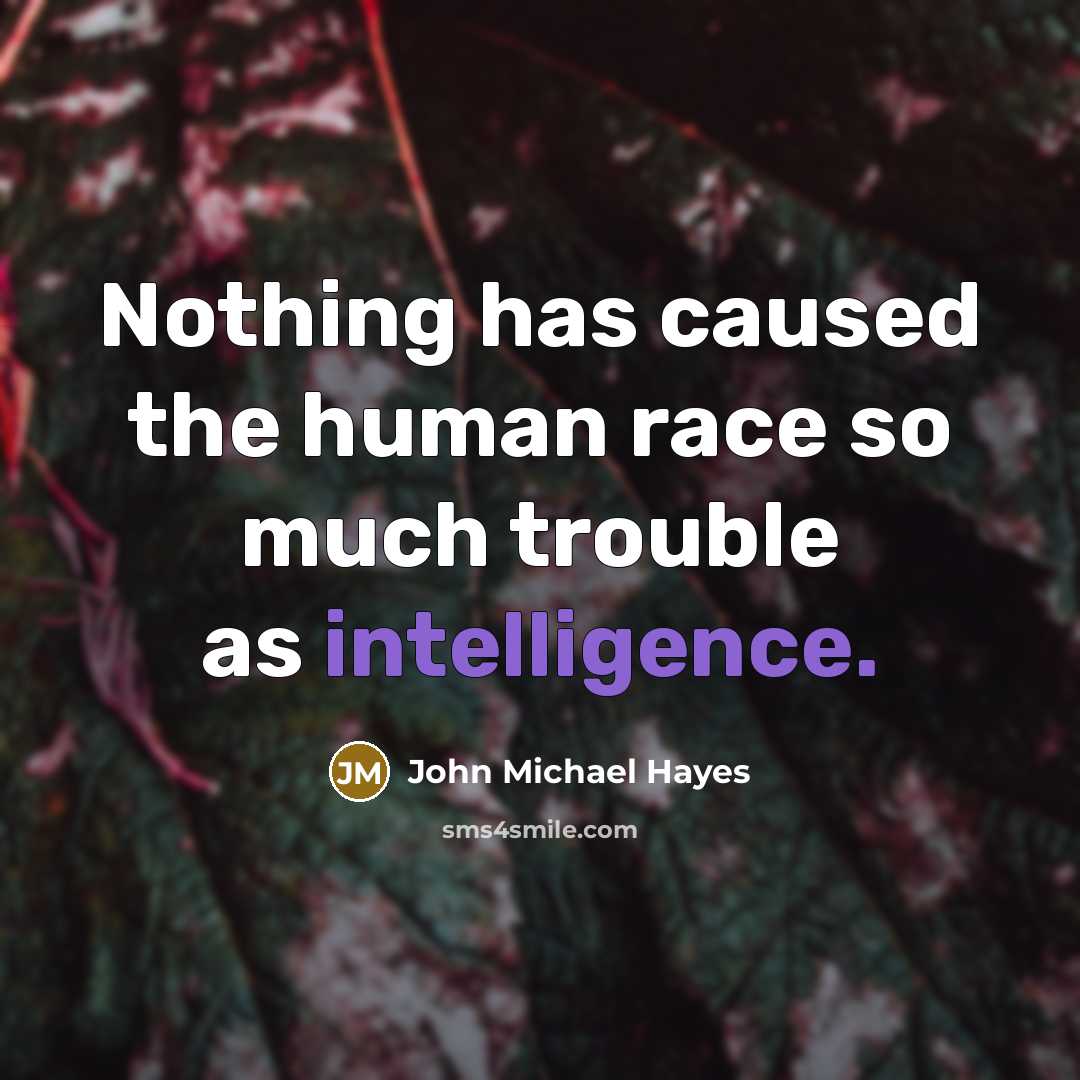 “Nothing has caused the human race so much trouble as…” quote by John Michael Hayes