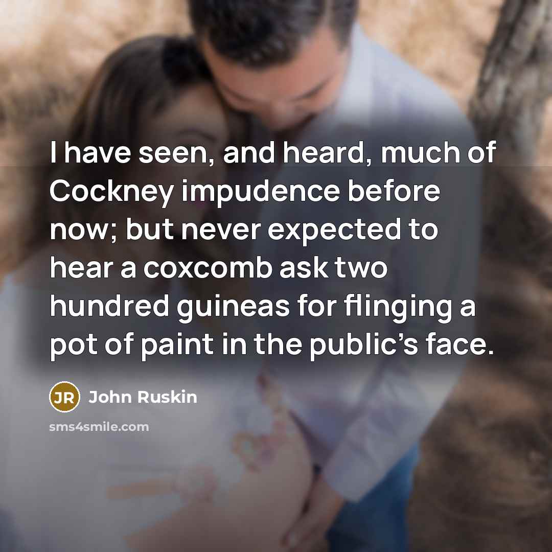 “I have seen, and heard, much of Cockney impudence before…” quote by John Ruskin