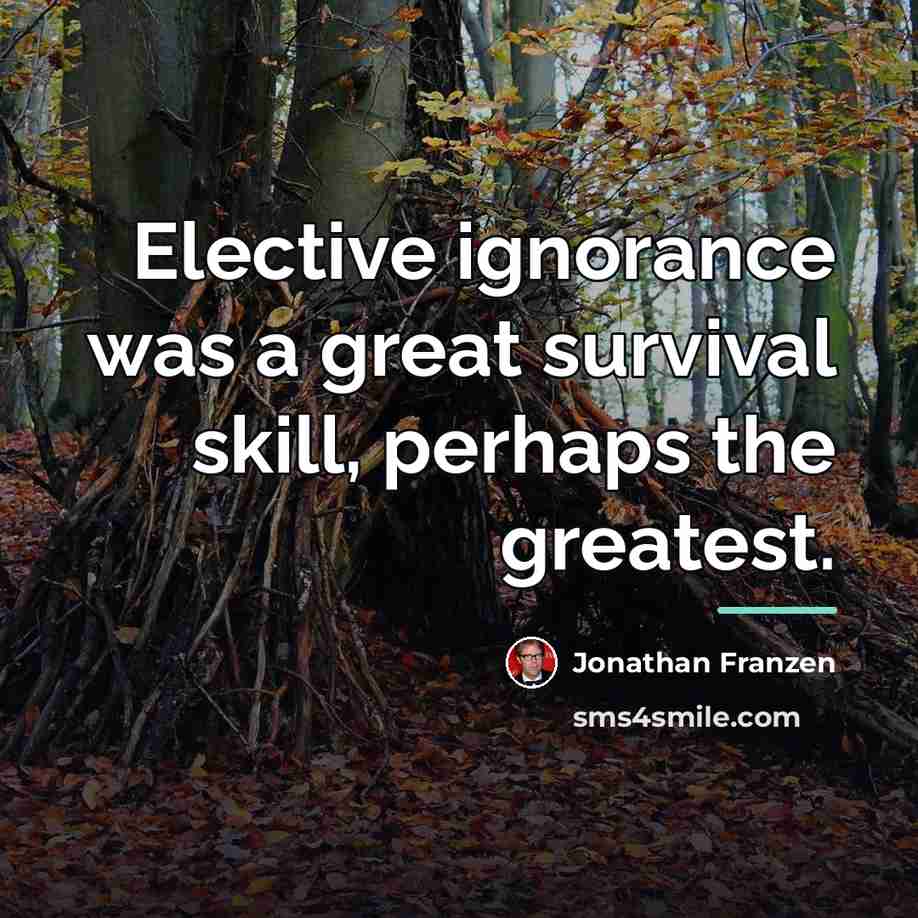 “Elective ignorance was a great survival skill, perhaps the greatest.…” quote by Jonathan Franzen