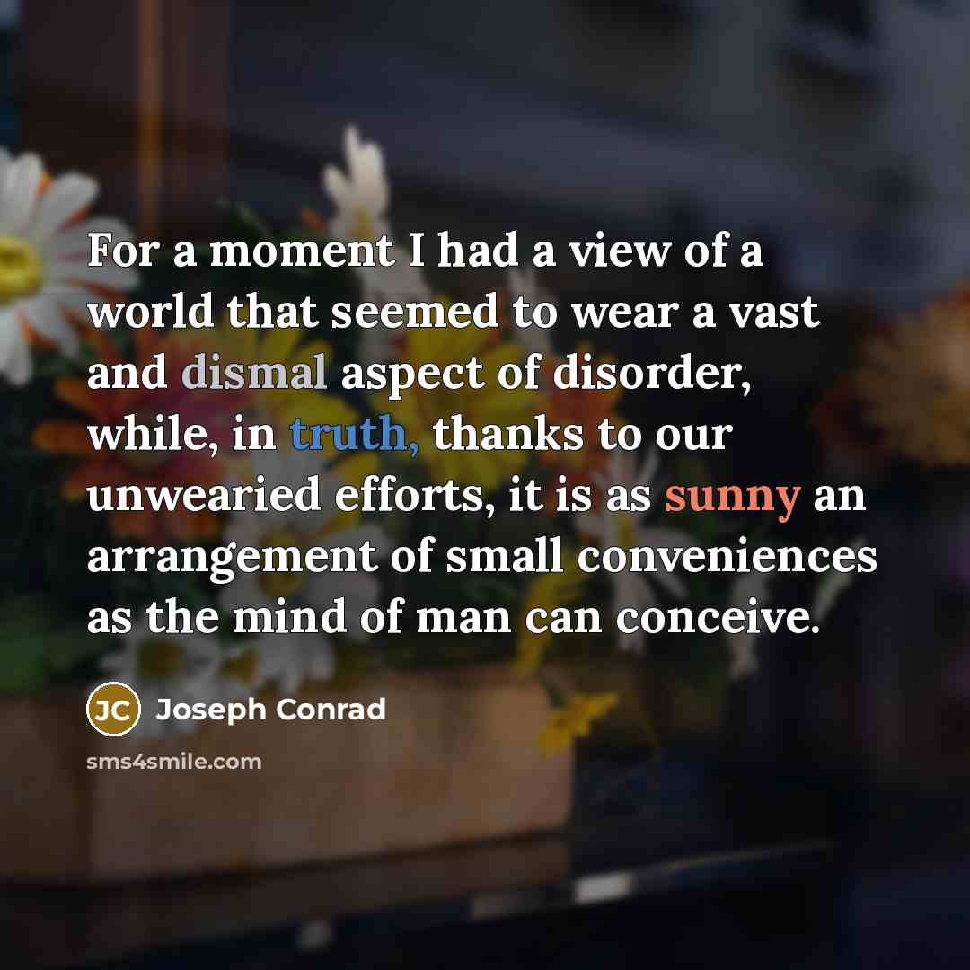 “For a moment I had a view of a world…” quote by Joseph Conrad