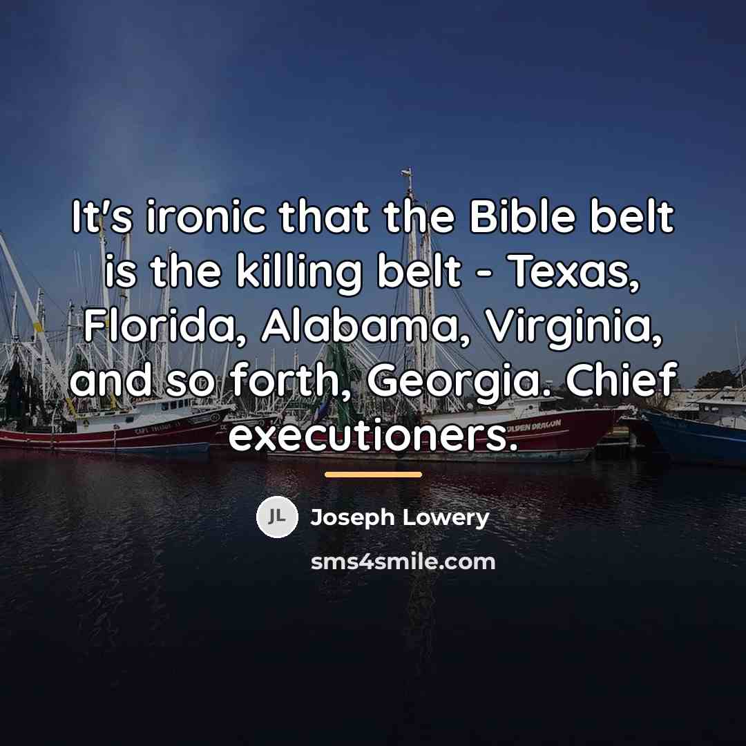 “It's ironic that the Bible belt is the killing belt…” quote by Joseph Lowery