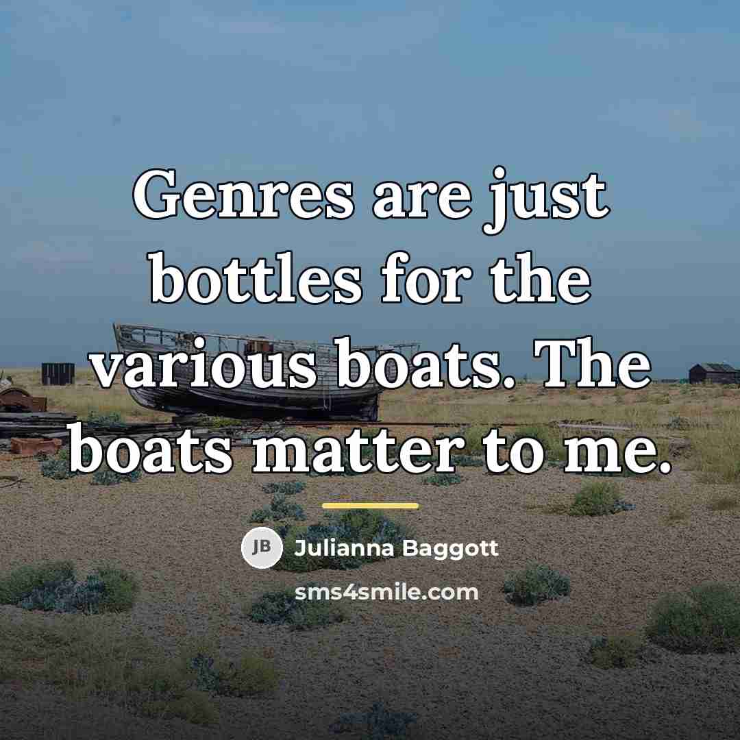 “Genres are just bottles for the various boats. The boats…” quote by Julianna Baggott