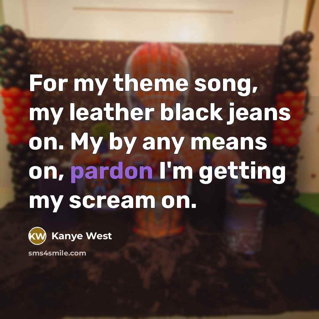 “For my theme song, my leather black jeans on. My…” quote by Kanye West
