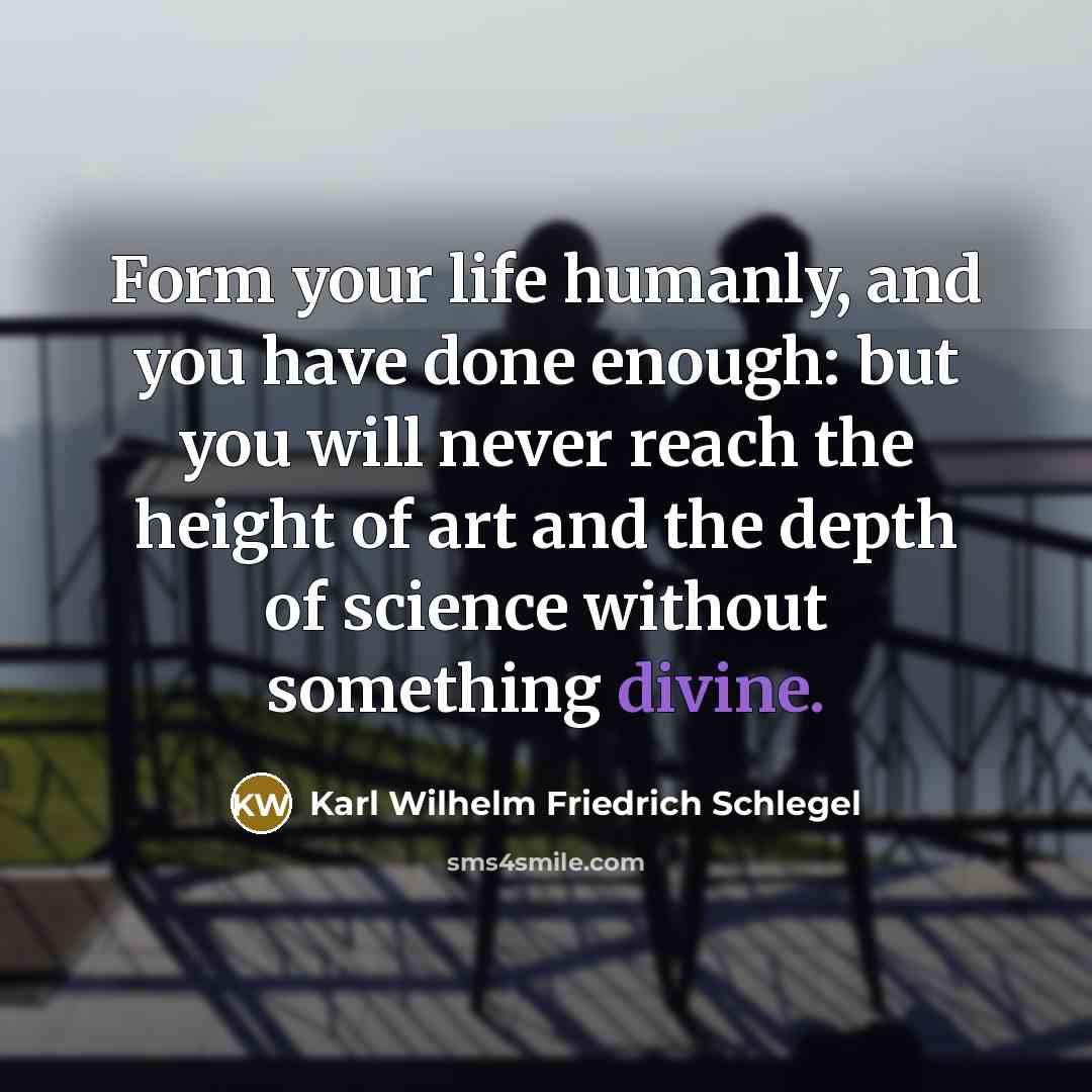“Form your life humanly, and you have done enough: but…” quote by Karl Wilhelm Friedrich Schlegel