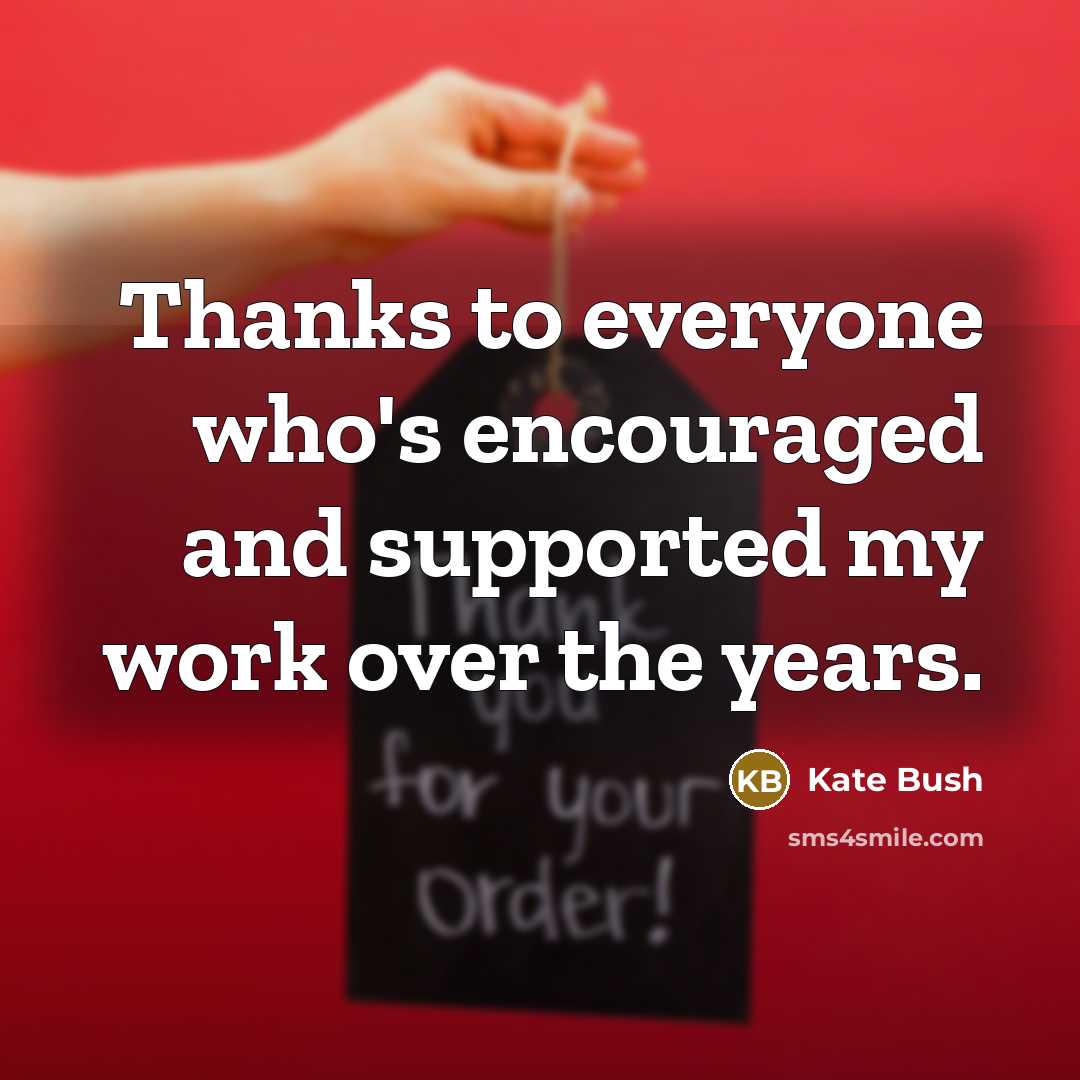 “Thanks to everyone who's encouraged and supported my work over…” quote by Kate Bush