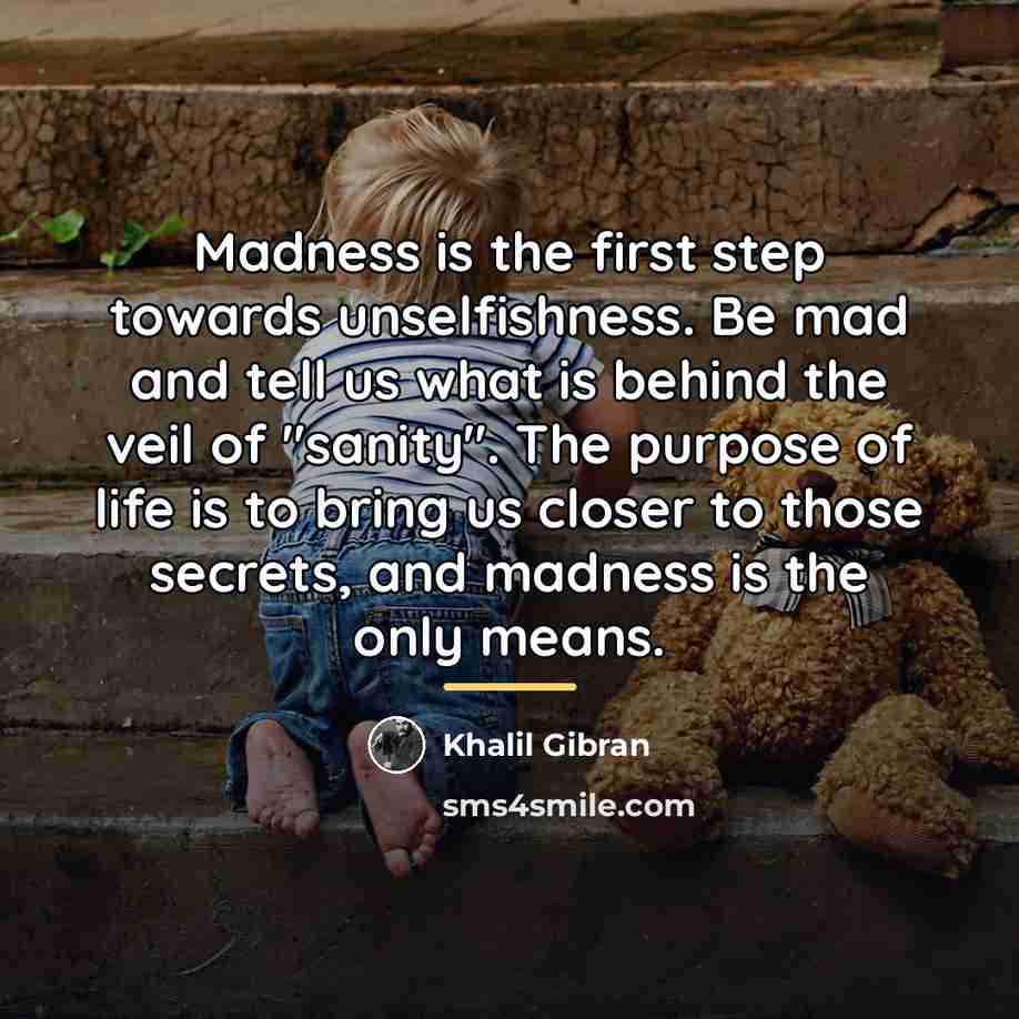 “Madness is the first step towards unselfishness. Be mad and…” quote by Khalil Gibran