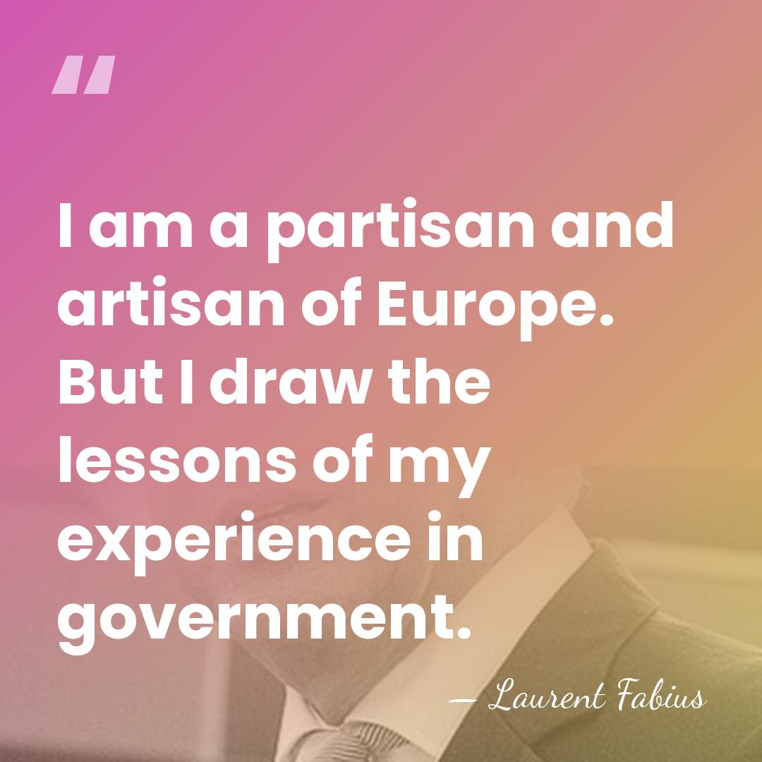 I am a partisan and artisan of Europe. But I draw the&hellip; - Laurent Fabius