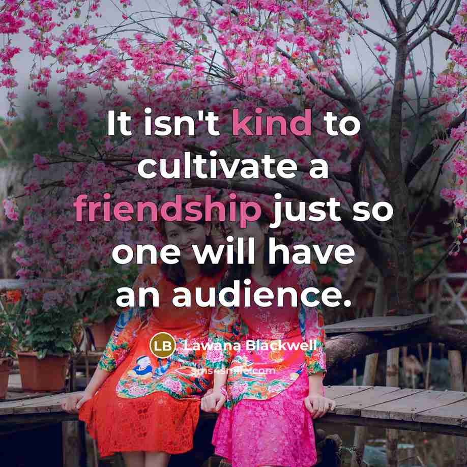 “It isn't kind to cultivate a friendship just so one…” quote by Lawana Blackwell