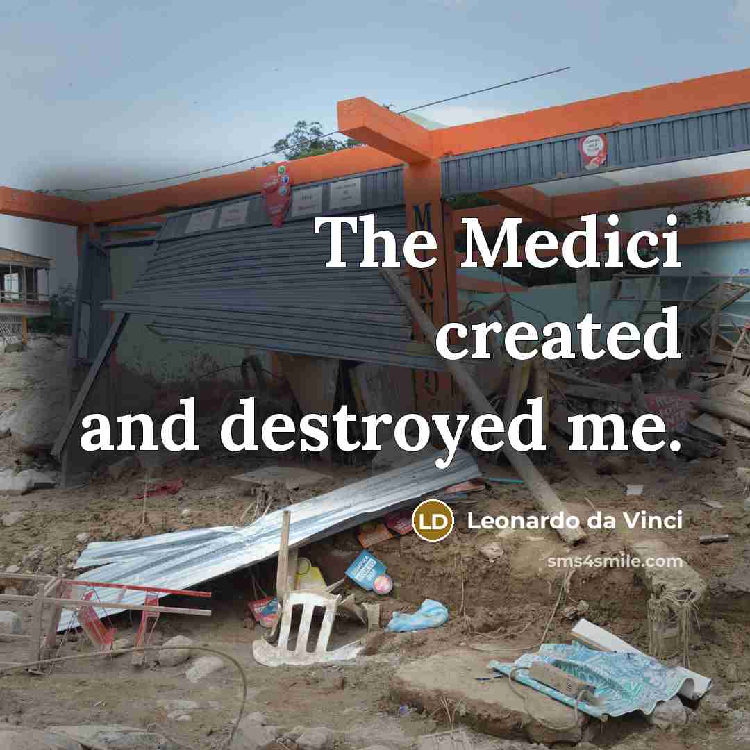 “The Medici created and destroyed me.…” quote by Leonardo da Vinci