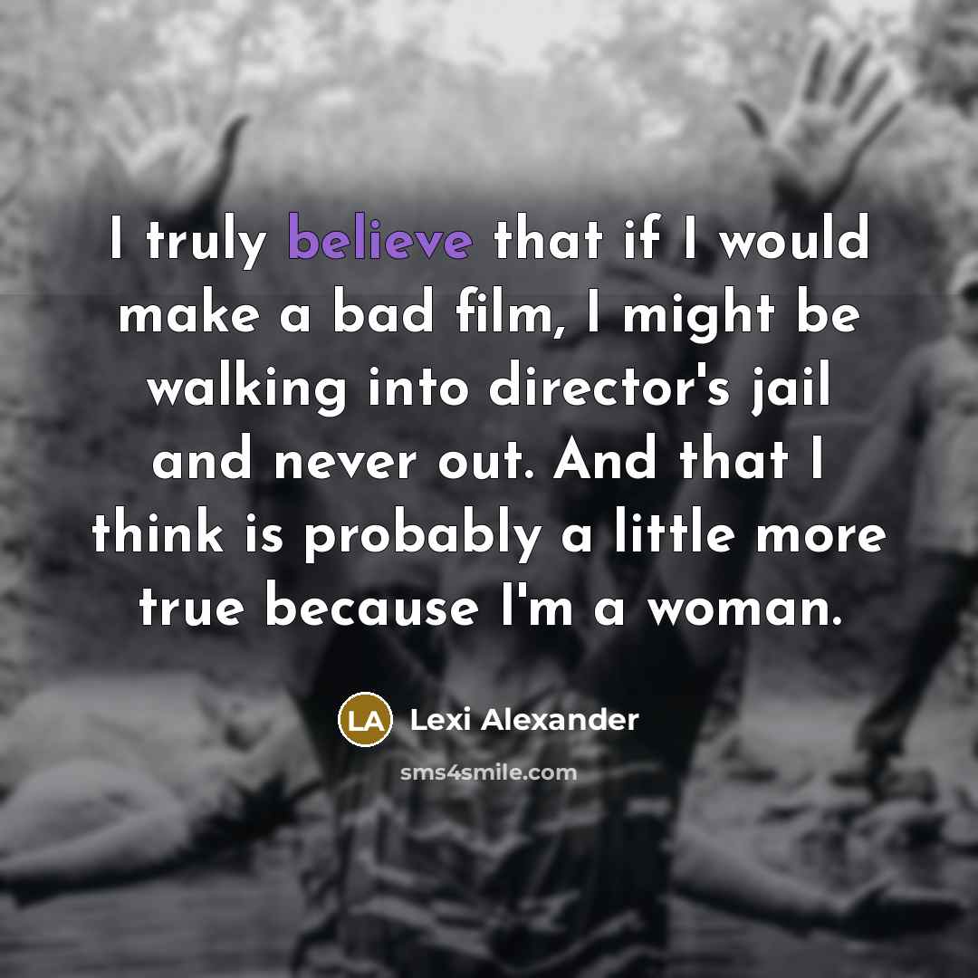 “I truly believe that if I would make a bad…” quote by Lexi Alexander
