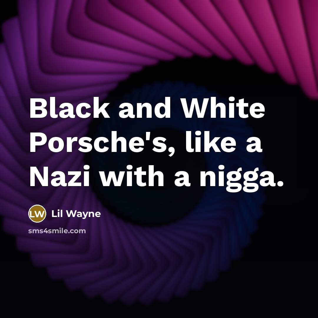“Black and White Porsche's, like a Nazi with a nigga.…” quote by Lil Wayne