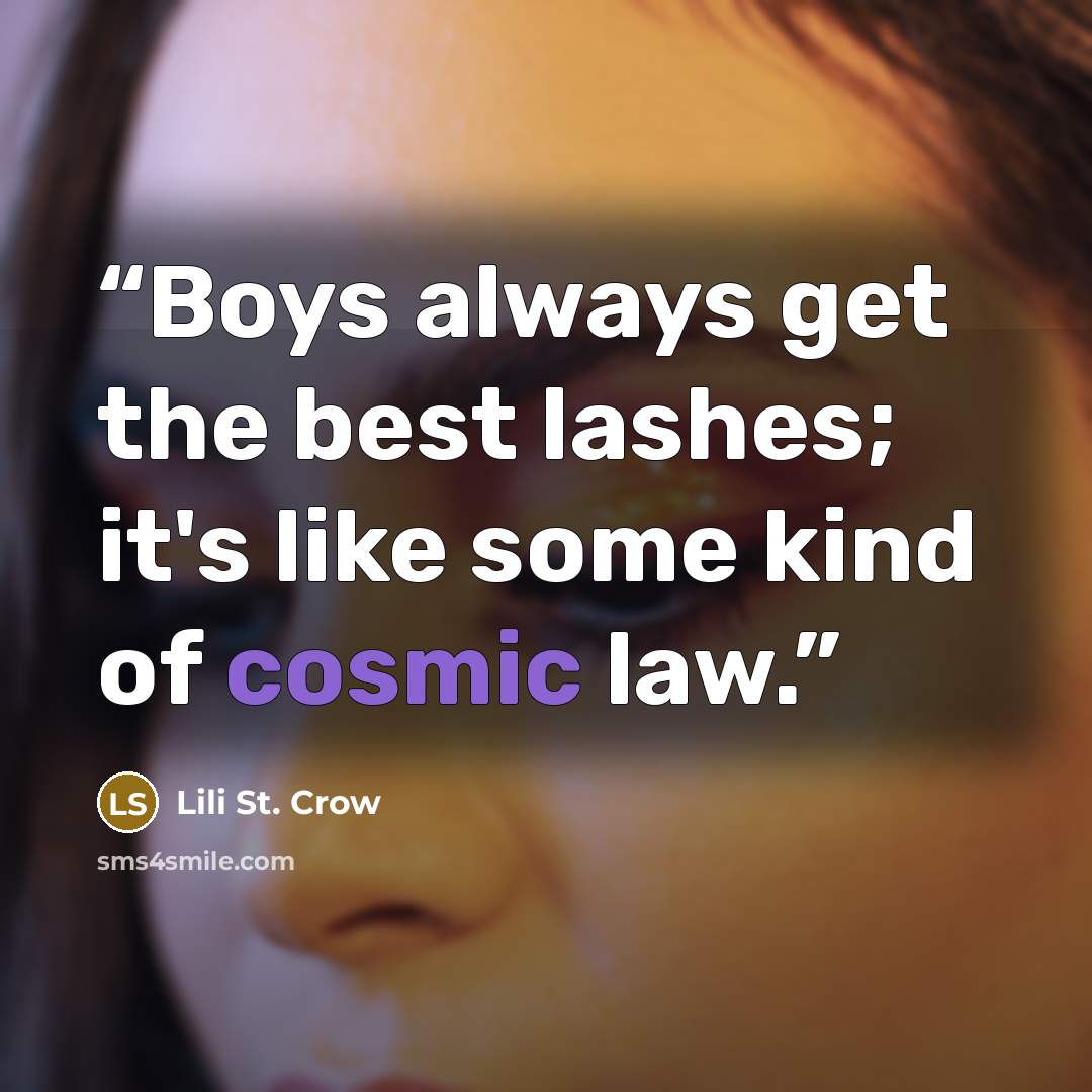 “Boys always get the best lashes; it's like some kind of cosmic law.” quote by Lili St. Crow