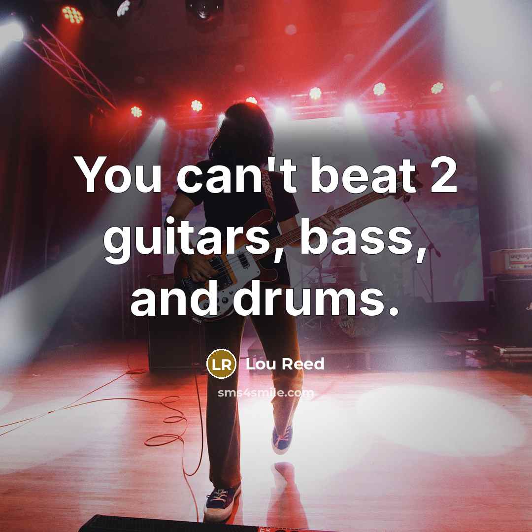 “You can't beat 2 guitars, bass, and drums.…” quote by Lou Reed