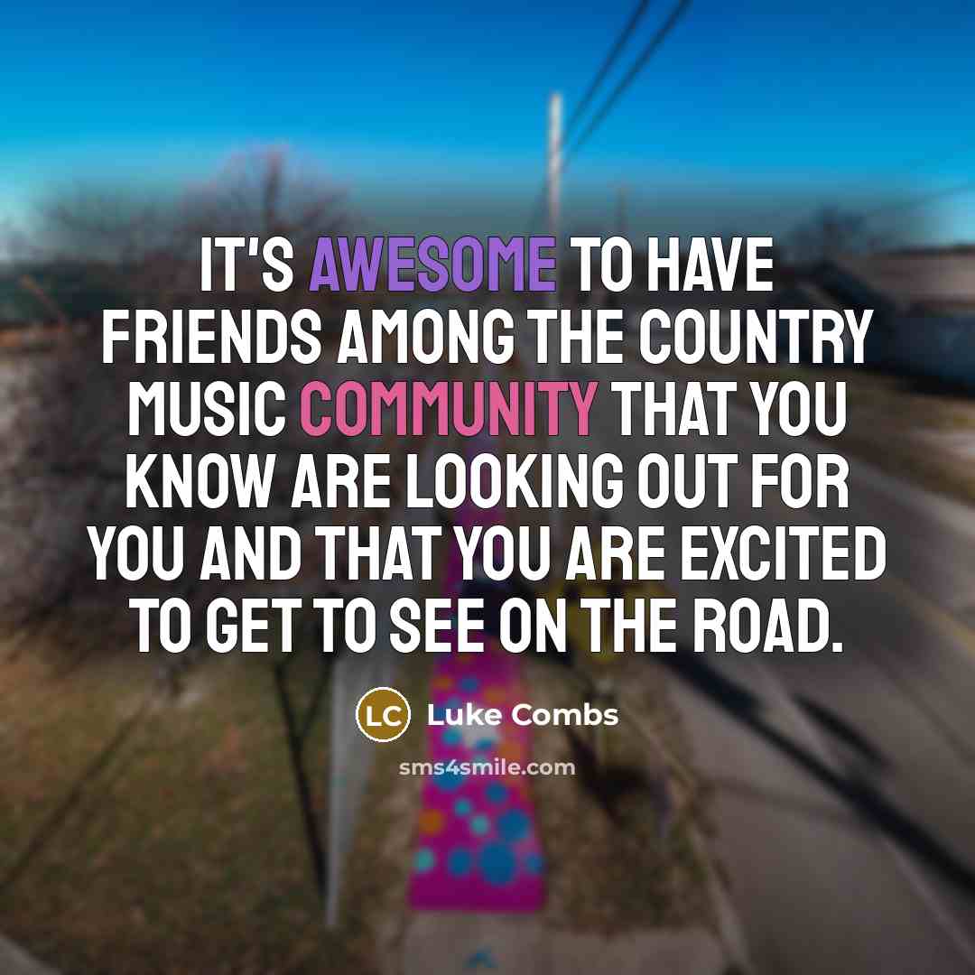 “It's awesome to have friends among the country music community…” quote by Luke Combs