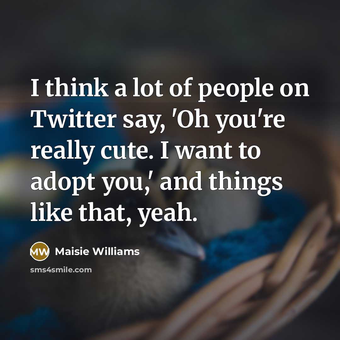 “I think a lot of people on Twitter say, 'Oh…” quote by Maisie Williams